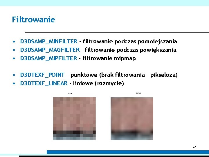 Filtrowanie • D 3 DSAMP_MINFILTER – filtrowanie podczas pomniejszania • D 3 DSAMP_MAGFILTER –