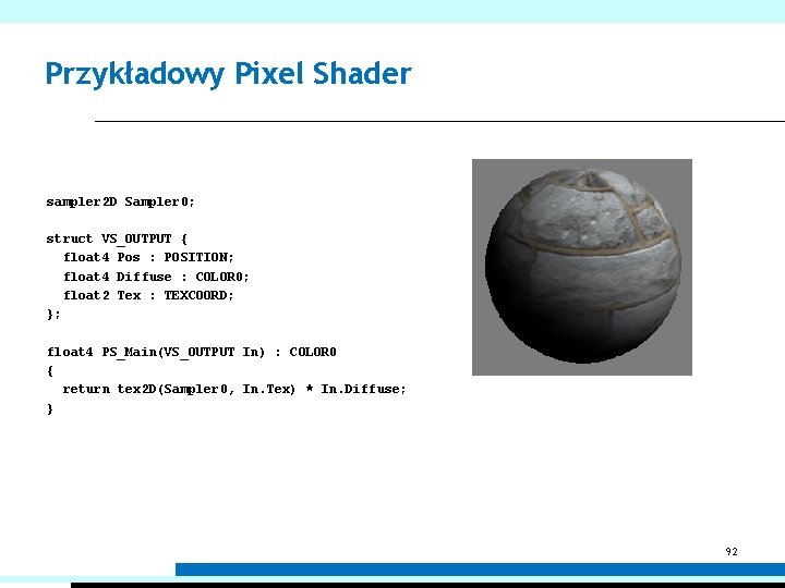 Przykładowy Pixel Shader sampler 2 D Sampler 0; struct VS_OUTPUT { float 4 Pos