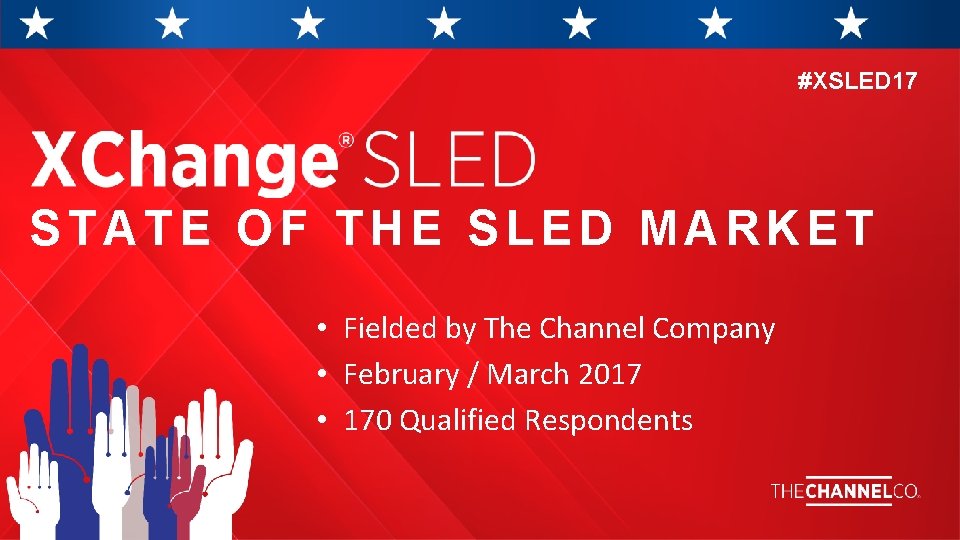 #XSLED 17 STATE OF THE SLED MARKET • Fielded by The Channel Company •