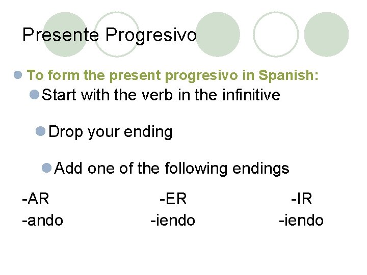 Presente Progresivo l To form the present progresivo in Spanish: l Start with the