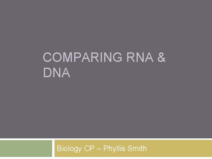 COMPARING RNA & DNA Biology CP – Phyllis Smith 