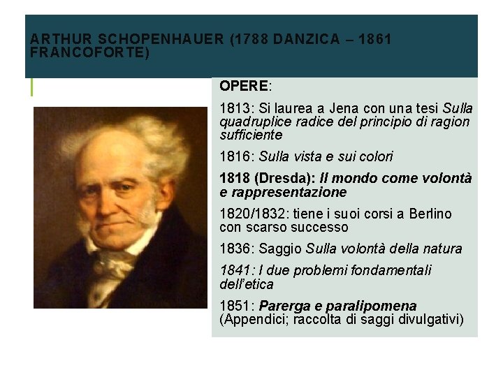 ARTHUR SCHOPENHAUER (1788 DANZICA – 1861 FRANCOFORTE) OPERE: 1813: Si laurea a Jena con