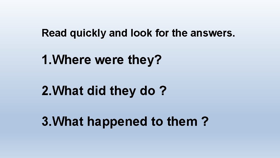 Read quickly and look for the answers. 1. Where were they? 2. What did