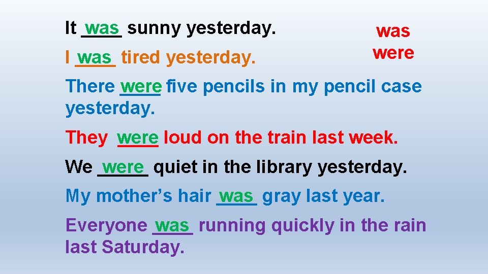 It ____ was sunny yesterday. I ____ was tired yesterday. was were There ____
