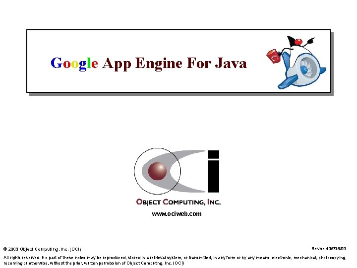 Google App Engine For Java www. ociweb. com © 2009 Object Computing, Inc. (OCI)