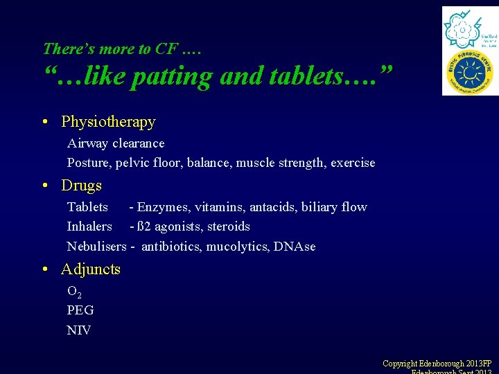 There’s more to CF …. “…like patting and tablets…. ” • Physiotherapy Airway clearance There’s more to CF …. “…like patting and tablets…. ” • Physiotherapy Airway clearance