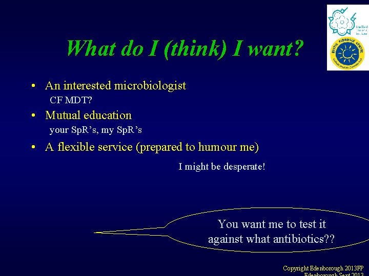 What do I (think) I want? • An interested microbiologist CF MDT? • Mutual What do I (think) I want? • An interested microbiologist CF MDT? • Mutual