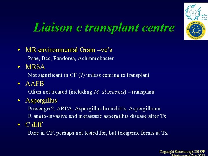 Liaison c transplant centre • MR environmental Gram –ve’s Psae, Bcc, Pandorea, Achromobacter • Liaison c transplant centre • MR environmental Gram –ve’s Psae, Bcc, Pandorea, Achromobacter •
