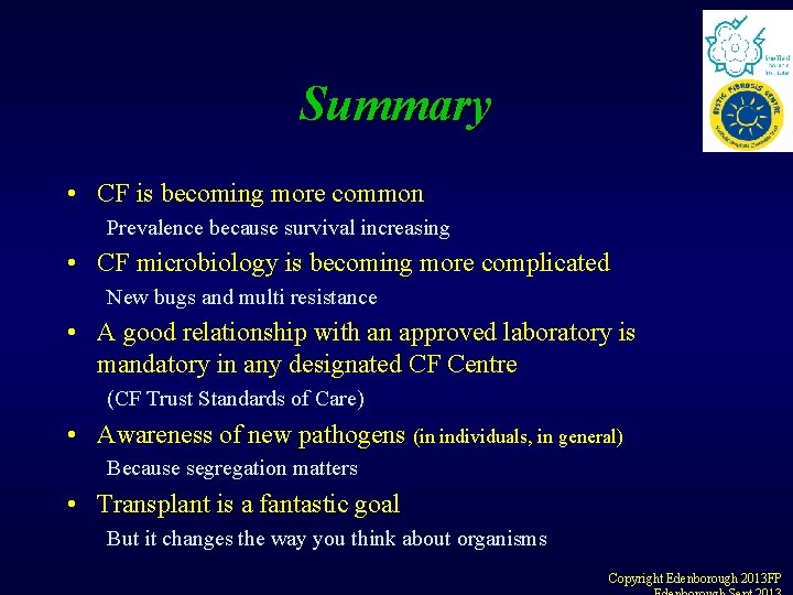 Summary • CF is becoming more common Prevalence because survival increasing • CF microbiology Summary • CF is becoming more common Prevalence because survival increasing • CF microbiology
