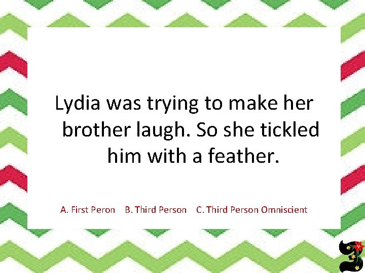 Lydia was trying to make her brother laugh. So she tickled him with a
