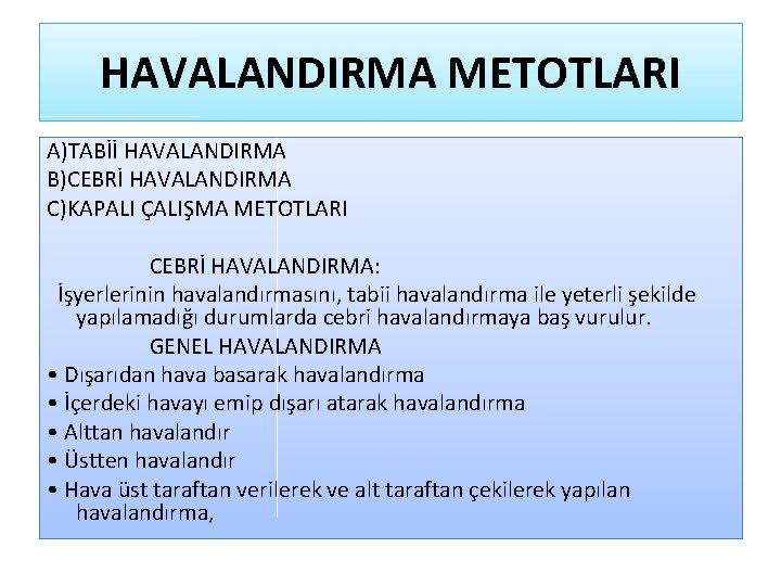 HAVALANDIRMA METOTLARI A)TABİİ HAVALANDIRMA B)CEBRİ HAVALANDIRMA C)KAPALI ÇALIŞMA METOTLARI CEBRİ HAVALANDIRMA: İşyerlerinin havalandırmasını, tabii