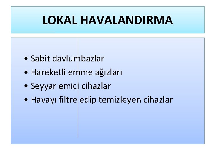 LOKAL HAVALANDIRMA • Sabit davlumbazlar • Hareketli emme ağızları • Seyyar emici cihazlar •