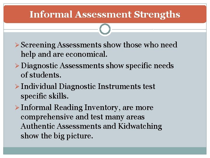 Informal Assessment Strengths Ø Screening Assessments show those who need help and are economical.