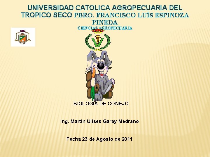 UNIVERSIDAD CATOLICA AGROPECUARIA DEL TROPICO SECO PBRO. FRANCISCO LUÍS ESPINOZA PINEDA CIENCIAS AGROPECUARIA BIOLOGIA