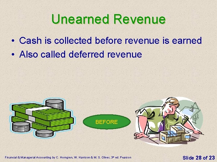 Unearned Revenue • Cash is collected before revenue is earned • Also called deferred