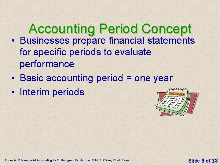 Accounting Period Concept • Businesses prepare financial statements for specific periods to evaluate performance