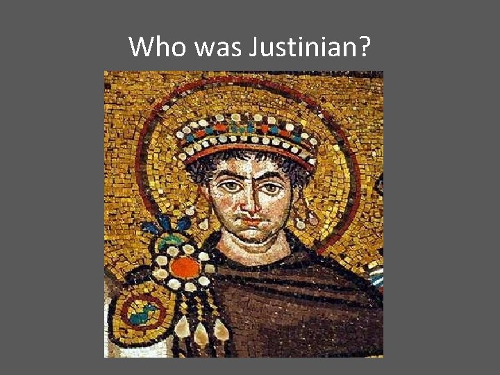 Who was Justinian? 