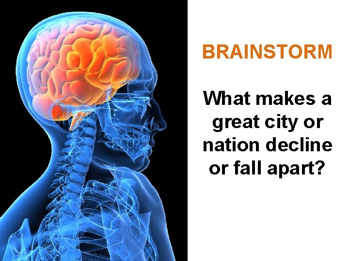 BRAINSTORM What makes a great city or nation decline or fall apart? 