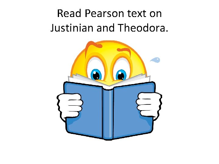 Read Pearson text on Justinian and Theodora. 