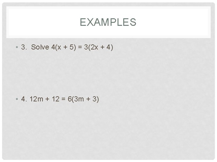 EXAMPLES • 3. Solve 4(x + 5) = 3(2 x + 4) • 4.