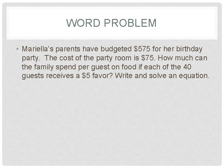 WORD PROBLEM • Mariella’s parents have budgeted $575 for her birthday party. The cost