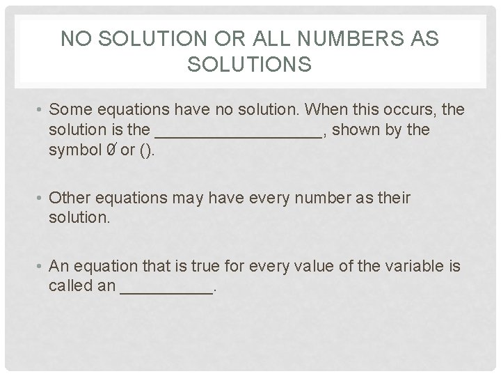 NO SOLUTION OR ALL NUMBERS AS SOLUTIONS • Some equations have no solution. When