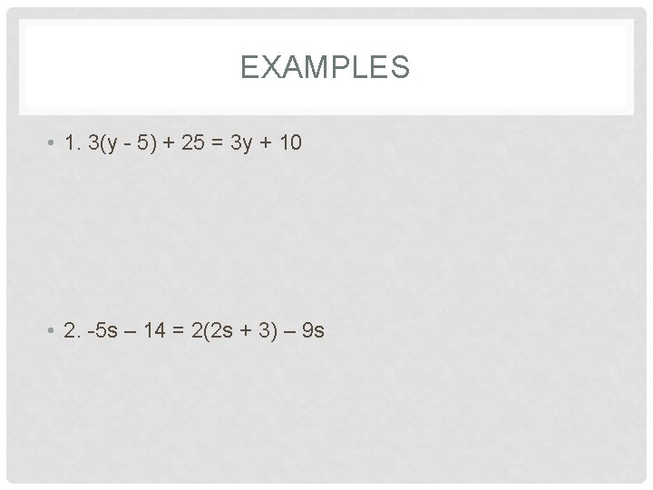 EXAMPLES • 1. 3(y - 5) + 25 = 3 y + 10 •