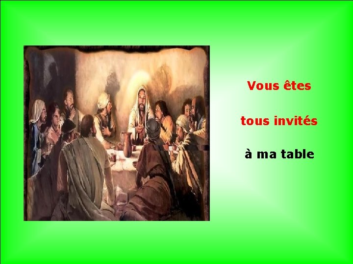 Vous êtes. tous invités. à ma table 
