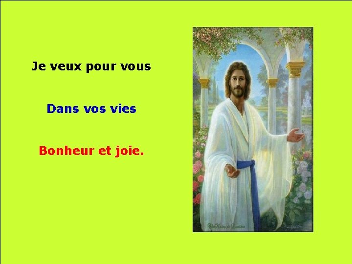 Je veux pour vous Dans vos vies Bonheur et joie. . . 