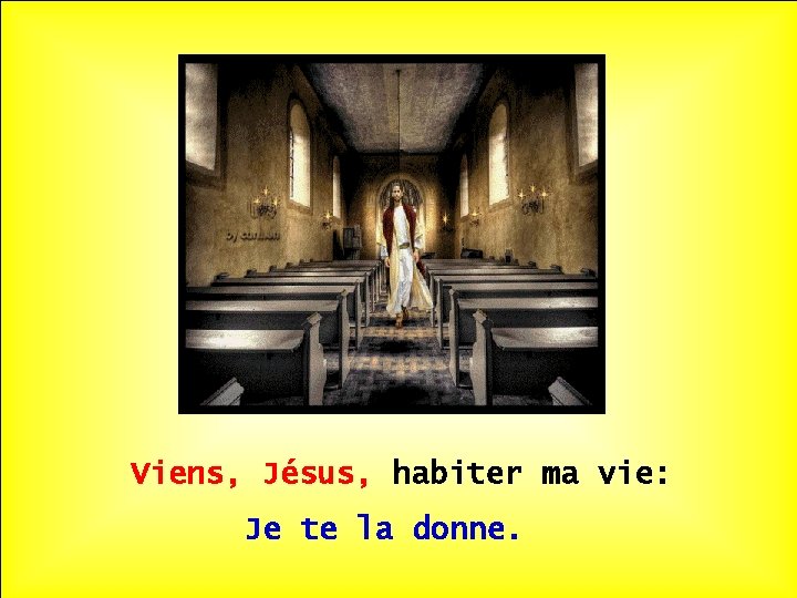 . . Viens, Jésus, habiter ma vie: Je te la donne. 