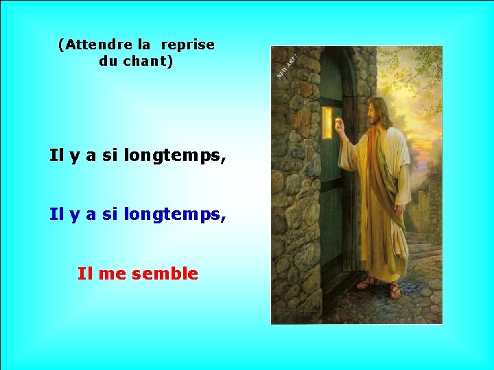 (Attendre la reprise du chant) Il y a si longtemps, . Il me semble