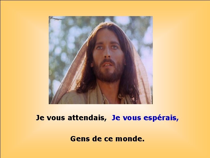 . . Je vous attendais, Je vous espérais, Gens de ce monde. 