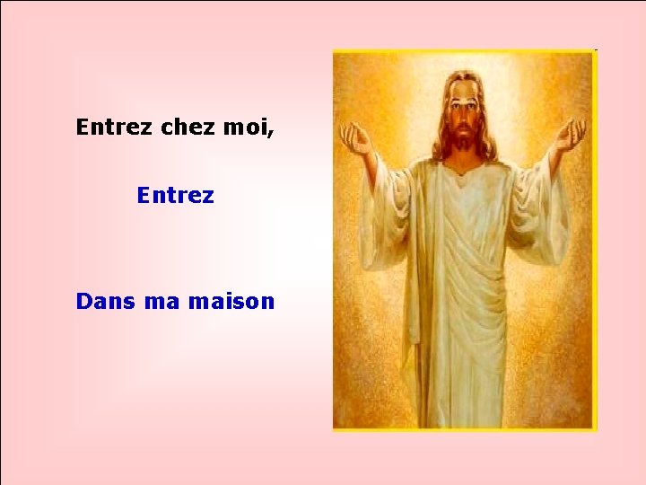Entrez chez moi, Entrez . . Dans ma maison 