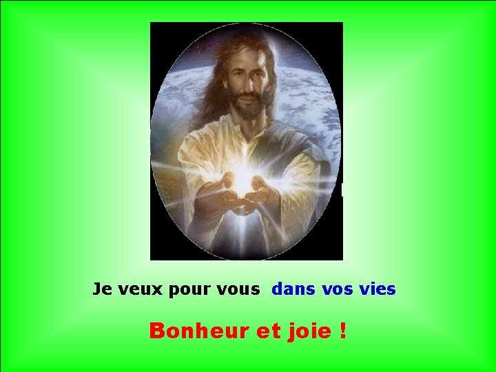 . . Je veux pour vous dans vos vies Bonheur et joie ! 