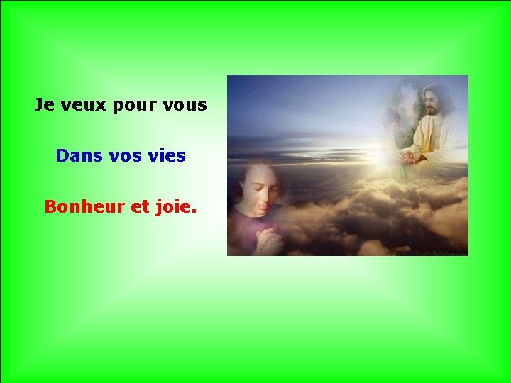 Je veux pour vous Dans vos vies . Bonheur et joie. . 