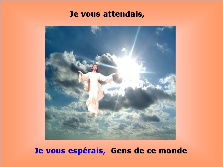 Je vous attendais, . . Je vous espérais, Gens de ce monde 