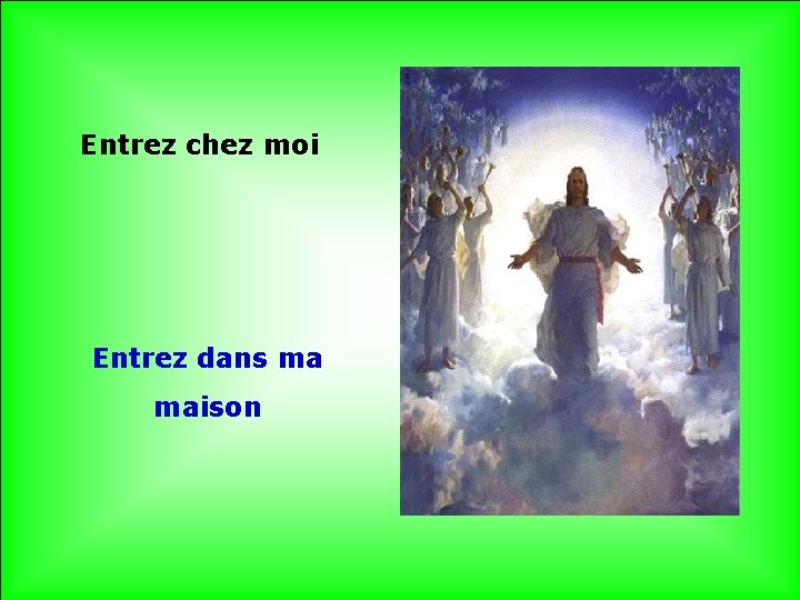 Entrez chez moi . Entrez dans ma maison . 