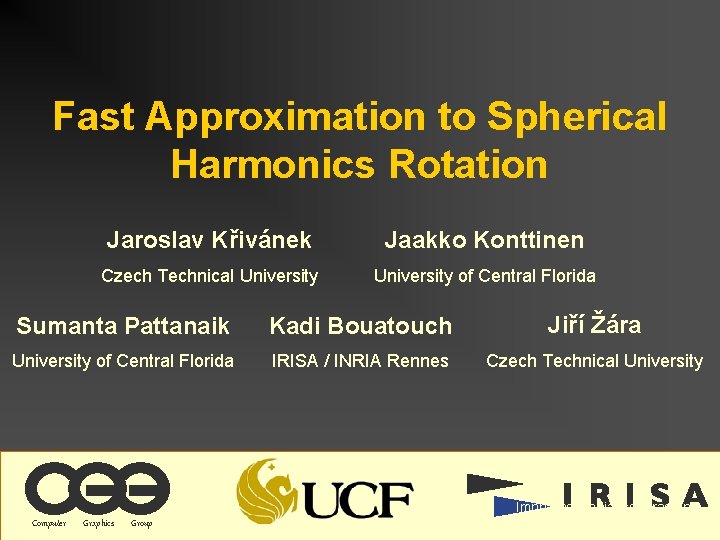 Fast Approximation to Spherical Harmonics Rotation Jaroslav Křivánek Jaakko Konttinen Czech Technical University of