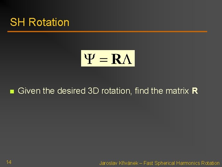 SH Rotation n 14 Given the desired 3 D rotation, find the matrix R