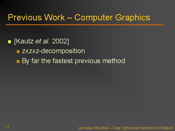 Previous Work – Computer Graphics n 17 [Kautz et al. 2002] n zxzxz-decomposition n