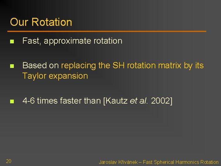 Our Rotation n Fast, approximate rotation n Based on replacing the SH rotation matrix