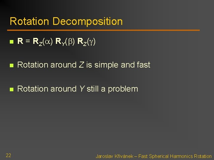 Rotation Decomposition n R = RZ(a) RY(b) RZ(g) n Rotation around Z is simple