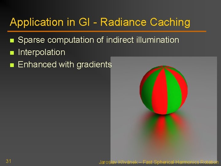 Application in GI - Radiance Caching n n n 31 Sparse computation of indirect