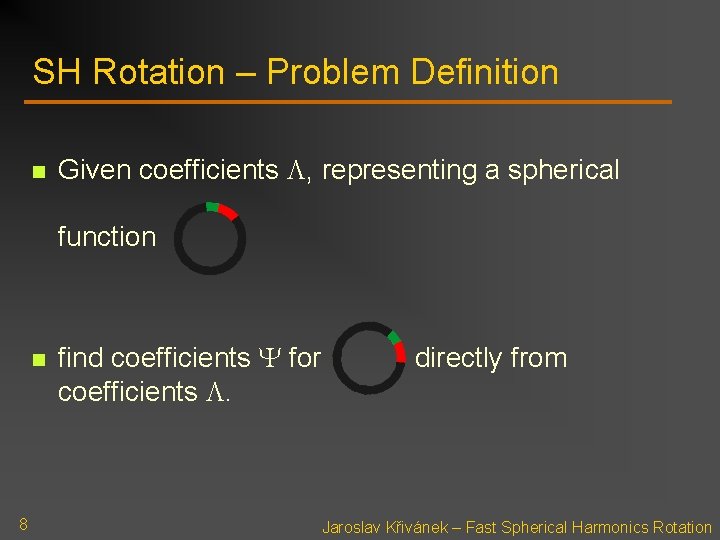 SH Rotation – Problem Definition n Given coefficients , representing a spherical function n