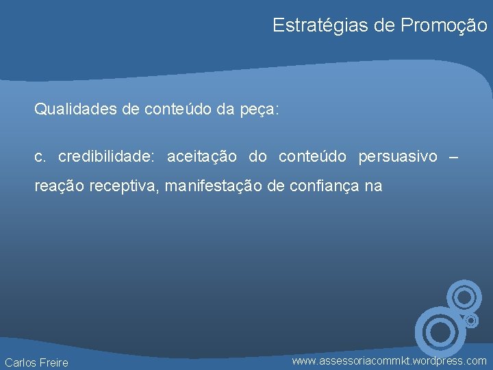 Estratégias de Promoção Qualidades de conteúdo da peça: c. credibilidade: aceitação do conteúdo persuasivo