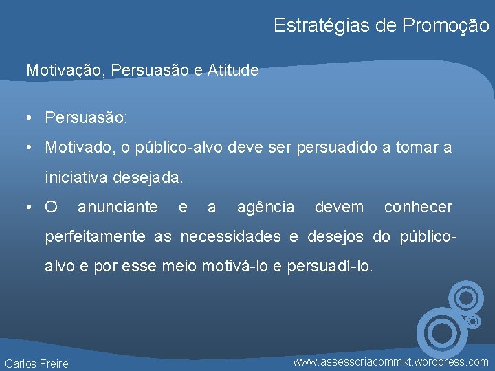 Estratégias de Promoção Motivação, Persuasão e Atitude • Persuasão: • Motivado, o público-alvo deve