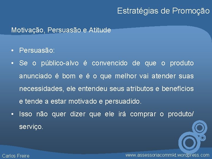 Estratégias de Promoção Motivação, Persuasão e Atitude • Persuasão: • Se o público-alvo é