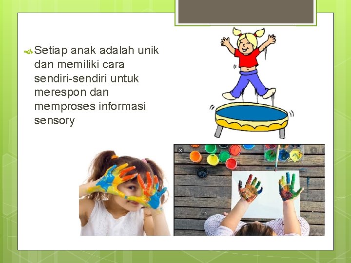  Setiap anak adalah unik dan memiliki cara sendiri-sendiri untuk merespon dan memproses informasi