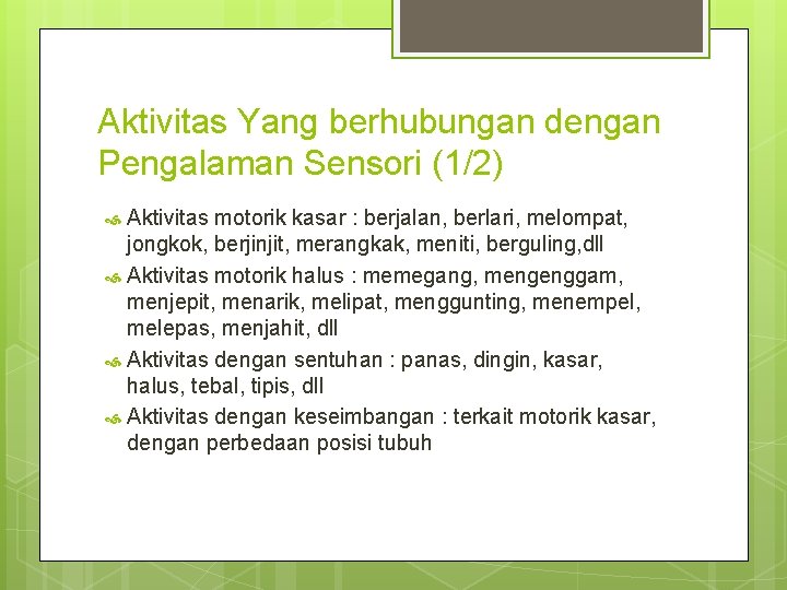 Aktivitas Yang berhubungan dengan Pengalaman Sensori (1/2) Aktivitas motorik kasar : berjalan, berlari, melompat,