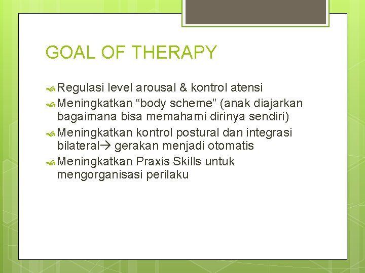 GOAL OF THERAPY Regulasi level arousal & kontrol atensi Meningkatkan “body scheme” (anak diajarkan